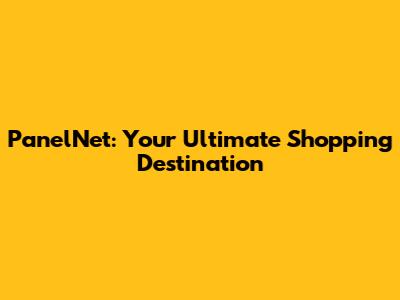 PanelNet: Your Ultimate Shopping Destination