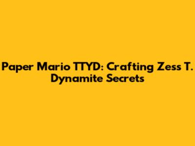 Paper Mario TTYD: Crafting Zess T. Dynamite Secrets