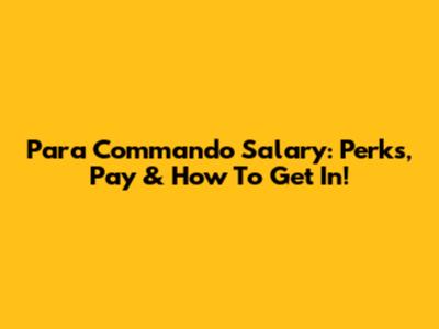 Para Commando Salary: Perks, Pay & How To Get In!