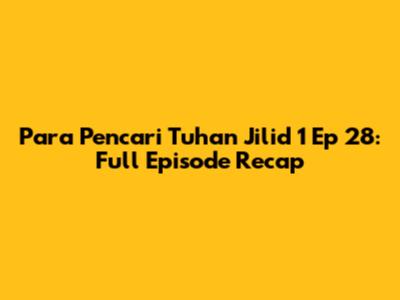 Para Pencari Tuhan Jilid 1 Ep 28: Full Episode Recap