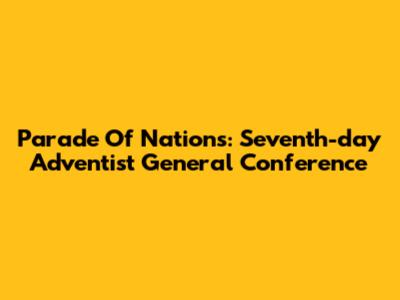 Parade Of Nations: Seventh-day Adventist General Conference