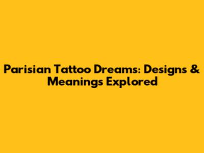 Parisian Tattoo Dreams: Designs & Meanings Explored