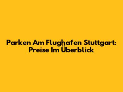 Parken Am Flughafen Stuttgart: Preise Im Überblick
