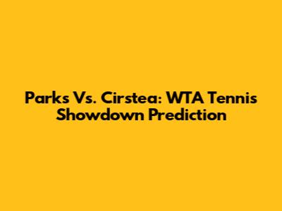Parks Vs. Cirstea: WTA Tennis Showdown Prediction