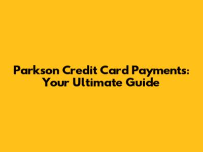 Parkson Credit Card Payments: Your Ultimate Guide