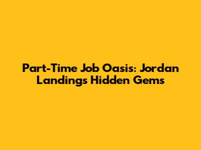 Part-Time Job Oasis: Jordan Landing's Hidden Gems