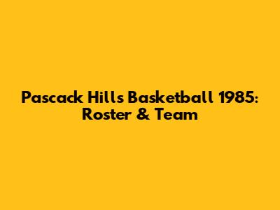 Pascack Hills Basketball 1985: Roster & Team