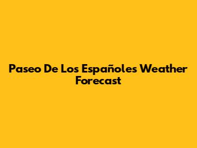 Paseo De Los Españoles Weather Forecast