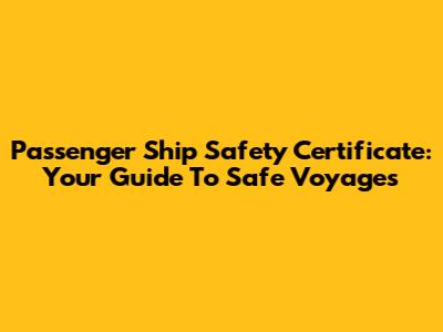 Passenger Ship Safety Certificate: Your Guide To Safe Voyages