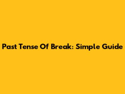 Past Tense Of Break: Simple Guide