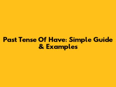 Past Tense Of Have: Simple Guide & Examples