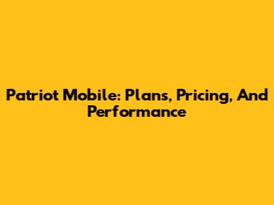 Patriot Mobile: Plans, Pricing, And Performance