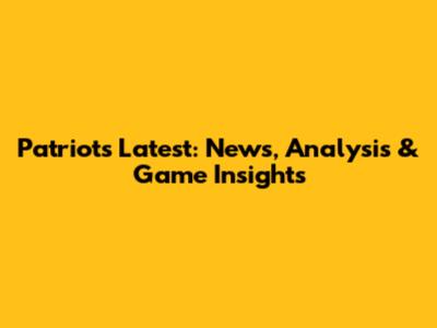 Patriots Latest: News, Analysis & Game Insights