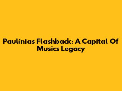 Paulínia's Flashback: A Capital Of Music's Legacy