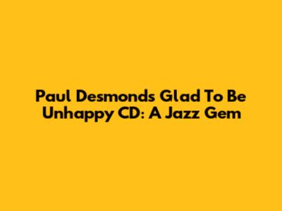 Paul Desmond's 'Glad To Be Unhappy' CD: A Jazz Gem