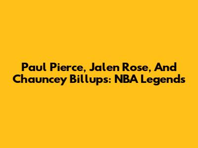 Paul Pierce, Jalen Rose, And Chauncey Billups: NBA Legends