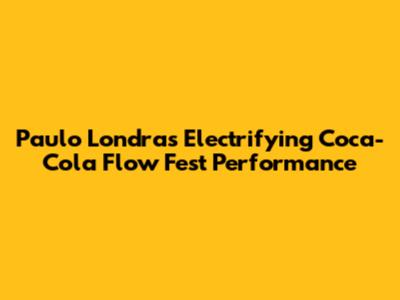 Paulo Londra's Electrifying Coca-Cola Flow Fest Performance