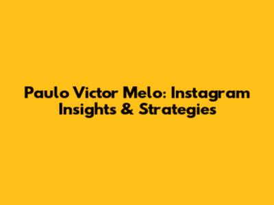 Paulo Victor Melo: Instagram Insights & Strategies