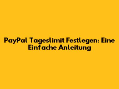 PayPal Tageslimit Festlegen: Eine Einfache Anleitung