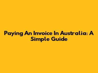 Paying An Invoice In Australia: A Simple Guide