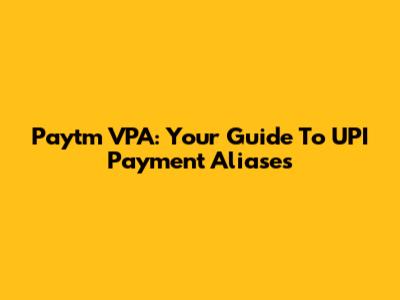 Paytm VPA: Your Guide To UPI Payment Aliases