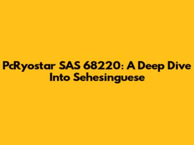 PcRyostar SAS 68220: A Deep Dive Into Sehesinguese