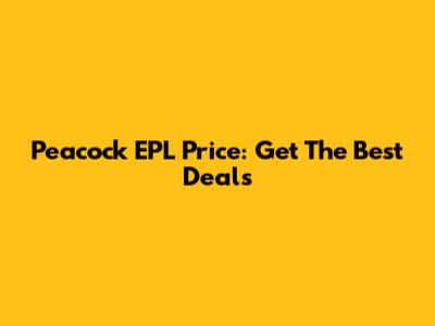 Peacock EPL Price: Get The Best Deals