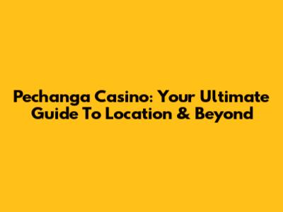 Pechanga Casino: Your Ultimate Guide To Location & Beyond