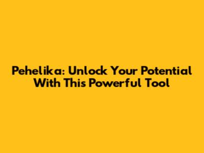 Pehelika: Unlock Your Potential With This Powerful Tool