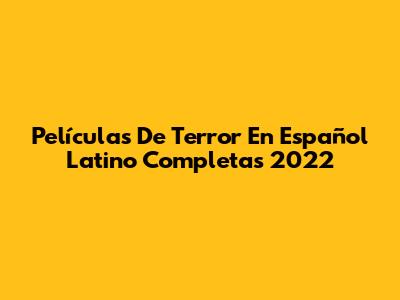 Películas De Terror En Español Latino Completas 2022