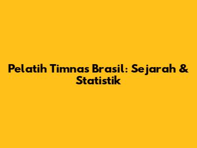 Pelatih Timnas Brasil: Sejarah & Statistik