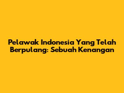 Pelawak Indonesia Yang Telah Berpulang: Sebuah Kenangan
