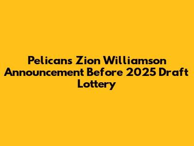 Pelicans' Zion Williamson Announcement Before 2025 Draft Lottery