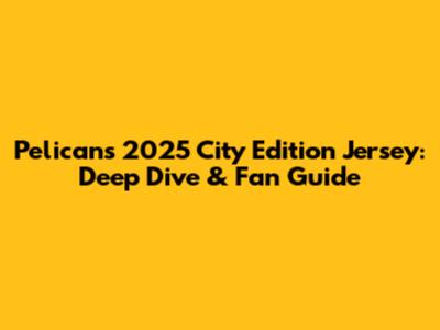 Pelicans 2025 City Edition Jersey: Deep Dive & Fan Guide