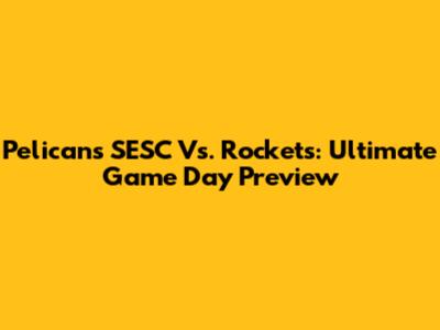 Pelicans SESC Vs. Rockets: Ultimate Game Day Preview