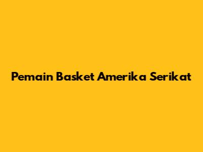 Pemain Basket Amerika Serikat