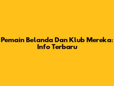 Pemain Belanda Dan Klub Mereka: Info Terbaru
