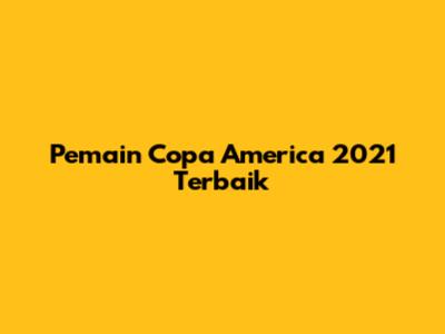 Pemain Copa America 2021 Terbaik