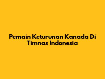 Pemain Keturunan Kanada Di Timnas Indonesia