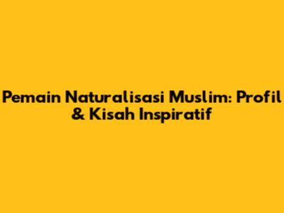 Pemain Naturalisasi Muslim: Profil & Kisah Inspiratif