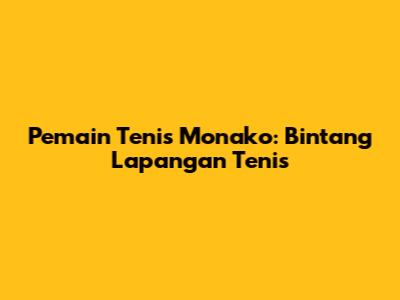 Pemain Tenis Monako: Bintang Lapangan Tenis