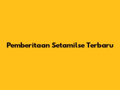 Pemberitaan Setamilse Terbaru