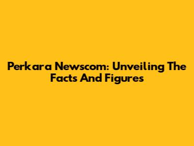 Perkara Newscom: Unveiling The Facts And Figures