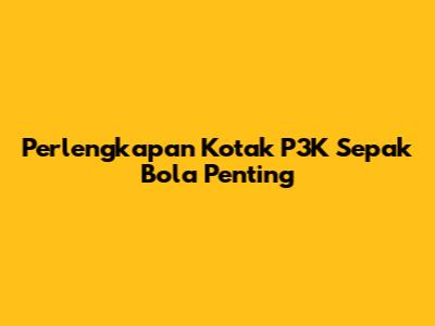 Perlengkapan Kotak P3K Sepak Bola Penting