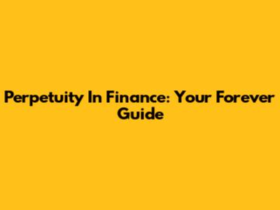 Perpetuity In Finance: Your Forever Guide