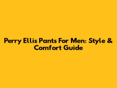 Perry Ellis Pants For Men: Style & Comfort Guide