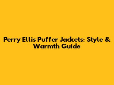 Perry Ellis Puffer Jackets: Style & Warmth Guide