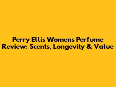 Perry Ellis Women's Perfume Review: Scents, Longevity & Value