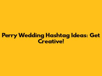 Perry Wedding Hashtag Ideas: Get Creative!