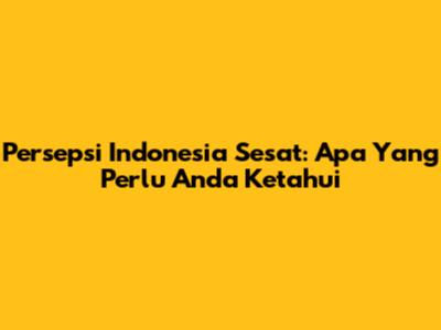Persepsi Indonesia Sesat: Apa Yang Perlu Anda Ketahui